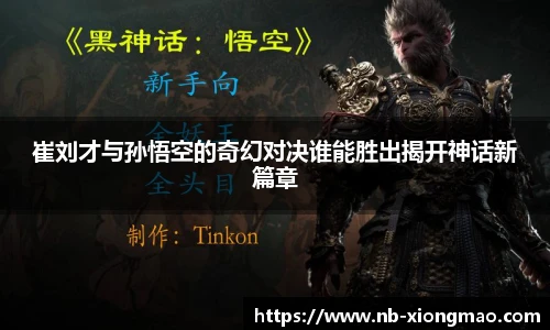 崔刘才与孙悟空的奇幻对决谁能胜出揭开神话新篇章